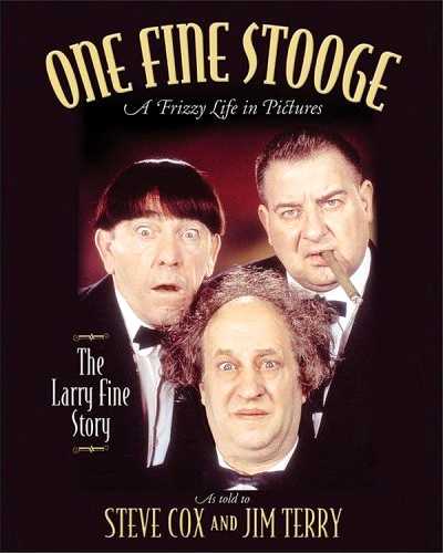 One Fine Stooge - A Frizzy Life in Pictures - the Larry Fine story as told to Steve Cox and Jim Terry