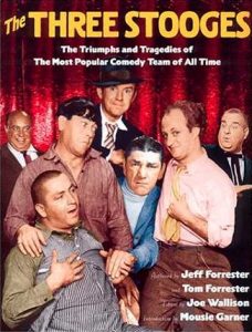 The Three Stooges: The Triumphs and Tragedies of the Most Popular Comedy Team of All Time